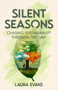 Silent Seasons: Chasing Sustainability through the Law Laura Evans Author