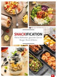Snackification: Kleine Mahlzeiten, gesunder Genuss. Burger, Bowls & Bento Susanne Cremer Author