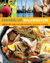 Dishing Up® Washington: 150 Recipes That Capture Authentic Regional Flavors Jess Thomson Author