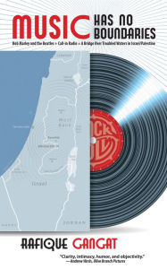 Music Has No Boundaries: Bob Marley, the Beatles + Call-in Radio = Bridge Over Troubled Waters for Israel / Palestine Rafique Gangat Author