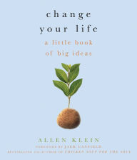Change Your Life!: A Little Book of Big Ideas Allen Klein Author