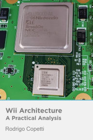 Wii Architecture (Architecture of Consoles: A Practical Analysis, #11) Rodrigo Copetti Author