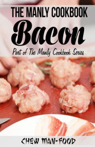 The Manly Cookbook: Bacon Chew Man-Food Author