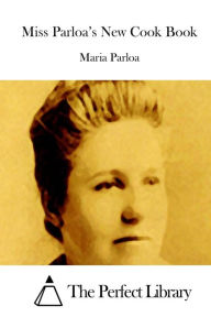 Miss Parloa's New Cook Book Maria Parloa Author