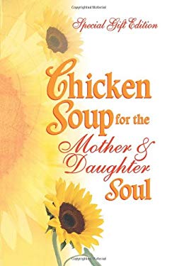 Chicken Soup for the Mother and Daughter Soul : Special Gift Edition
