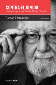 Contra el olvido: Conversaciones con Simón Alberto Consalvi Ramón Hernández Author