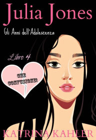 Julia Jones - Gli Anni dell'Adolescenza - Libro 4 - CHE CONFUSIONE! Katrina Kahler Author