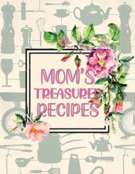 MOM's TREASURED RECIPES Blank Recipe Book Cute Shabby Chic Gifts for Women: Recipe Books to Write in All Tasty Cookbook Gift Recipe Book Large Journal