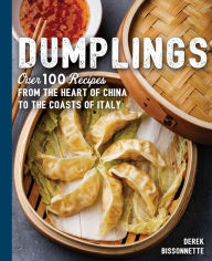 Dumplings: Over 100 Recipes from the Heart of China to the Coasts of Italy Derek Bissonnette Author