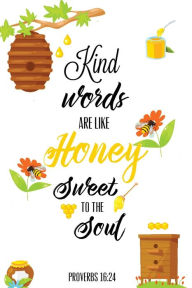 Kind Words Are Like Honey Sweet To The Soul, Proverbs day 16 24, Kindness Journal: Record & Write Your Acts Of Kindness & Things Every
