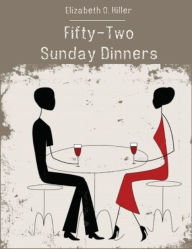 Fifty-Two Sunday Dinners (Illustrated) Elizabeth O. Hiller Author