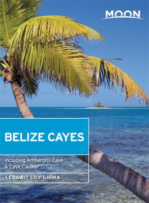 Moon Belize Cayes : Including Ambergris Caye & Caye Caulker by Lebawit Lily Girma