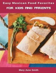Easy Mexican Food Favorites: for Kids and Parents Mary June Smith Author