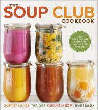 The Soup Club Cookbook: Feed Your Friends, Feed Your Family, Feed Yourself Courtney Allison Author