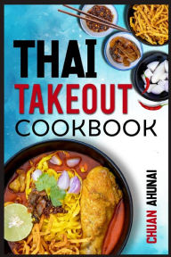 Thai Takeout Cookbook: Start Cooking Thai Food Recipes Inspired by Your Favorite Takeout (2022 Guide for Beginners) Chuan Ahunai Author