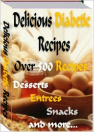 Delicious Diabetic Recipes: Over 500 Tasty Diabetic Recipes, Sure To Please Your Tastebuds and Satisfy Your Diet Restrictions! AAA+++ BDP Editor