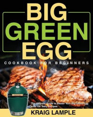 Big Green Egg Cookbook for Beginners Kraig Lample Author