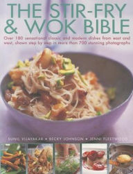 The Stir-Fry & Wok Bible: Over 180 sensational classic and modern dishes from east and west, shown step-by-step in more than 700 stunning photographs