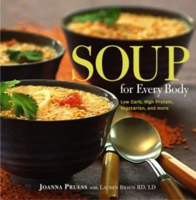 Soup for Every Body : Low-Carb, High-Protein, Vegetarian, and More by Joanna Pruess