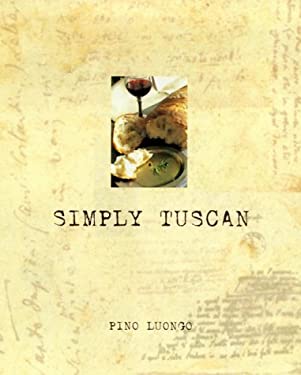 Simply Tuscan : Recipes for a Well Lived Life by Pino Luongo