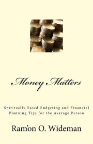 Money Matters: Spiritually Based Budgeting and Financial Planning Tips for the Average Person Ram'on O. Wideman Author