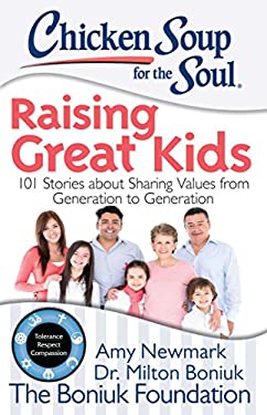 Chicken Soup for the Soul: Raising Great Kids : 101 Stories about Sharing Values from Generation to Generation by Amy, Boniuk, Milton Newmark