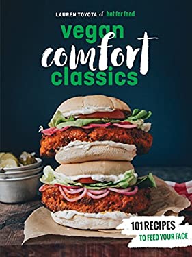 Hot for Food Vegan Comfort Classics : 101 Recipes to Feed Your Face [a Cookbook] by Lauren Toyota