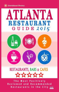 Atlanta Restaurant Guide 2015: Best Rated Restaurants in Atlanta - 500 restaurants, bars and caf�s recommended for visitors. Steven A. Burbank Au