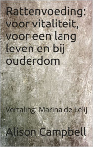 Rattenvoeding: voor vitaliteit, voor een lang leven en bij ouderdom Alison Campbell Author