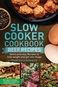 Slow cooker cookbook: Quick and easy Beef Recipes to lose weight and get into shape Francesca Bonheur Author