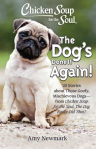 Chicken Soup for the Soul: The Dog's Done It Again!: 20 Stories About Those Goofy, Mischievous Dogs - from Chicken Soup for the Soul: The Dog Really D