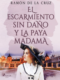 El escarmiento sin daño y la paya madama Ramón de la Cruz Author
