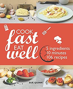 Cook Fast, Eat Well : 5 Ingredients, 10 Minutes, 160 Recipes by Sue Quinn