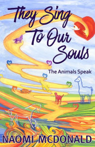 They Sing To Our Souls: The Animals Speak Naomi McDonald Author