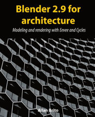 Blender 2.9 for architecture: Modeling and rendering with Eevee and Cycles Allan Brito Author
