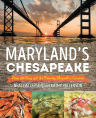 Maryland's Chesapeake: How the Bay and Its Bounty Shaped a Cuisine Neal Patterson Author