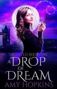 A Drop Of Dream (Talented, #1) Amy Hopkins Author