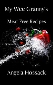 My Wee Granny's Meat Free Recipes Angela Hossack Author