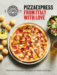 PizzaExpress From Italy With Love: 100 Favourite Recipes to Make at Home PizzaExpress Author