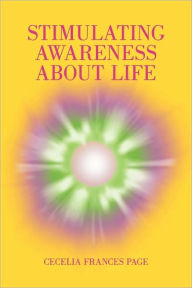 STIMULATING AWARENESS ABOUT LIFE Cecelia Frances Page Author