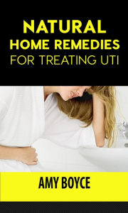 Natural Home Remedies for Treating UTI Amy Boyce Author