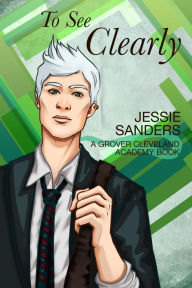To See Clearly (Grover Cleveland Academy, #3) Jessie Sanders Author