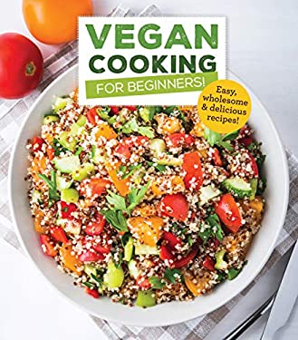 Vegan Cooking for Beginners: Easy, Wholesome and Delicious Recipes by Publications International Ltd.
