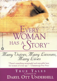 Every Woman Has a Story(TM): Many Voices, Many Lessons, Many Lives Daryl Ott Underhill Author