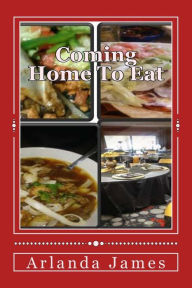 Coming Home To Eat: An Inspirational Cook Book Arlanda James Author