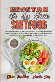 Recetas De La Dieta Sirtfood: Un Libro De Cocina Completa De La Dieta Sirtfood Con Recetas Saludables, Fáciles De Hacer Y Sabrosas Para Perder Peso R