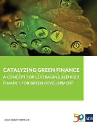 Catalyzing Green Finance: A Concept for Leveraging Blended Finance for Green Development Asian Development Bank Author