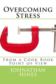 Overcoming Stress: From a Cook Book View Point Johnathan Hines Author