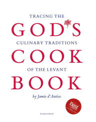 God's Cookbook: Tracing the culinary traditions of the Levant Jamie d'Antioc Author