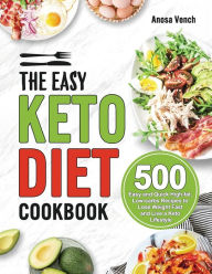 The Easy Keto Diet Cookbook: 500 Easy and Quick High-fat, Low-carbs Recipes to Lose Weight Fast and Live a Keto Lifestyle Anosa Vench Author